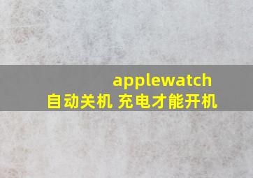 applewatch自动关机 充电才能开机